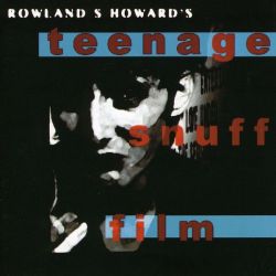 ROWLAND-S-HOWARD-TEENAGE-SNUFF-FILM-L711297159929